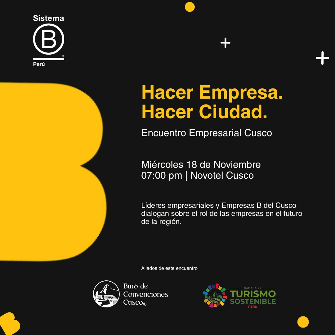 Afiche del Encuentro Empresarial Cusco Hacer Empresa. Hacer Ciudad., miércoles 18 de noviembre a las 7:00 p. m. en Novotel Cusco. Organiza Sistema B Perú.